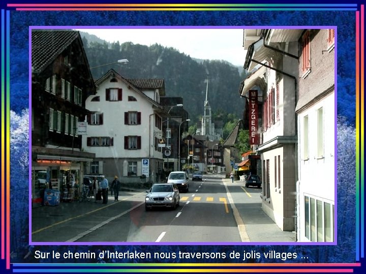 Sur le chemin d’Interlaken nous traversons de jolis villages. . . 