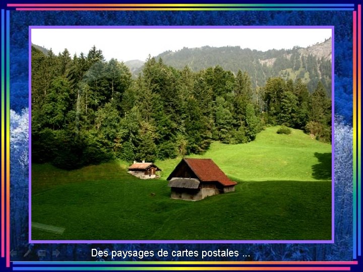 Des paysages de cartes postales. . . 