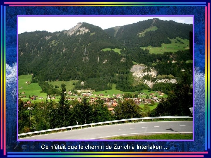 Ce n’était que le chemin de Zurich à Interlaken. . . 