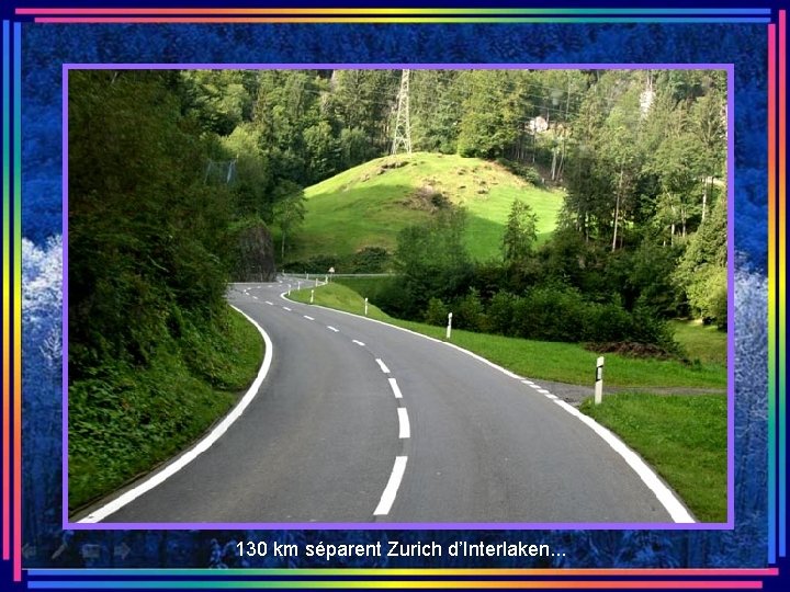 130 km séparent Zurich d’Interlaken. . . 