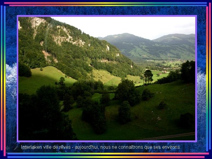 Interlaken ville de rêves - aujourd'hui, nous ne connaîtrons que ses environs. 