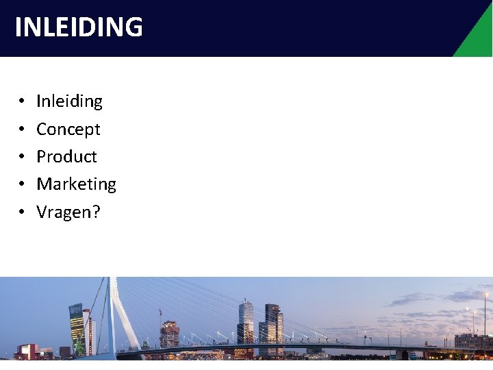 INLEIDING • • • Inleiding Concept Product Marketing Vragen? 