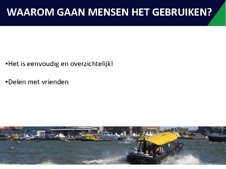 INLEIDING WAAROM GAAN MENSEN HET GEBRUIKEN? • Het is eenvoudig en overzichtelijk! • Delen