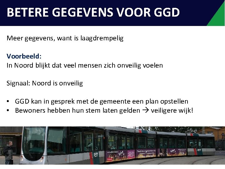 INLEIDING BETERE GEGEVENS VOOR GGD Meer gegevens, want is laagdrempelig Voorbeeld: In Noord blijkt