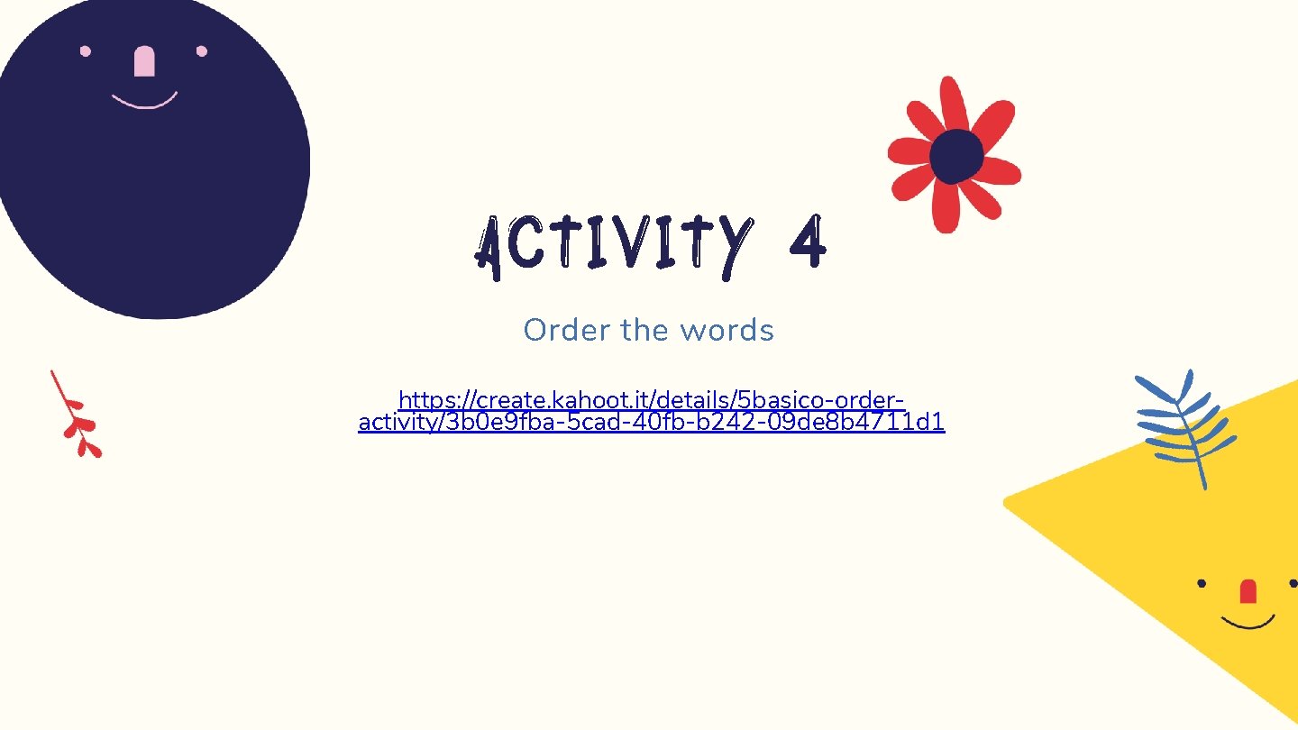 Activity 4 Order the words https: //create. kahoot. it/details/5 basico-orderactivity/3 b 0 e 9