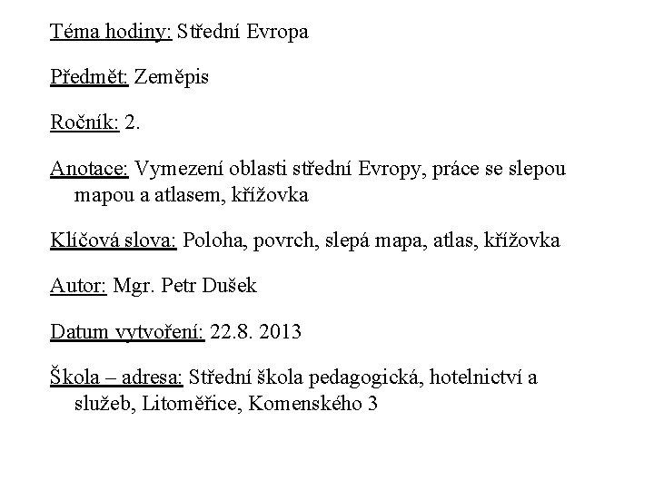 Téma hodiny: Střední Evropa Předmět: Zeměpis Ročník: 2. Anotace: Vymezení oblasti střední Evropy, práce