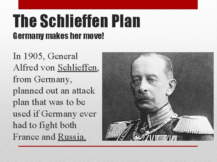 The Schlieffen Plan Germany makes her move! In 1905, General Alfred von Schlieffen, from