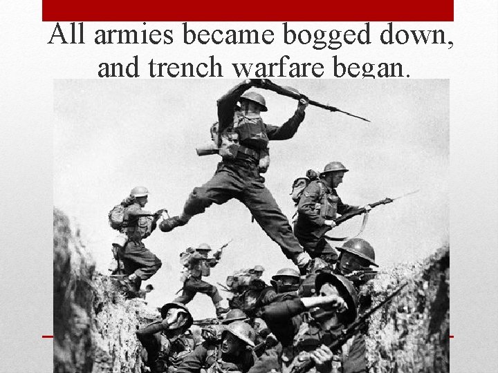 All armies became bogged down, and trench warfare began. 