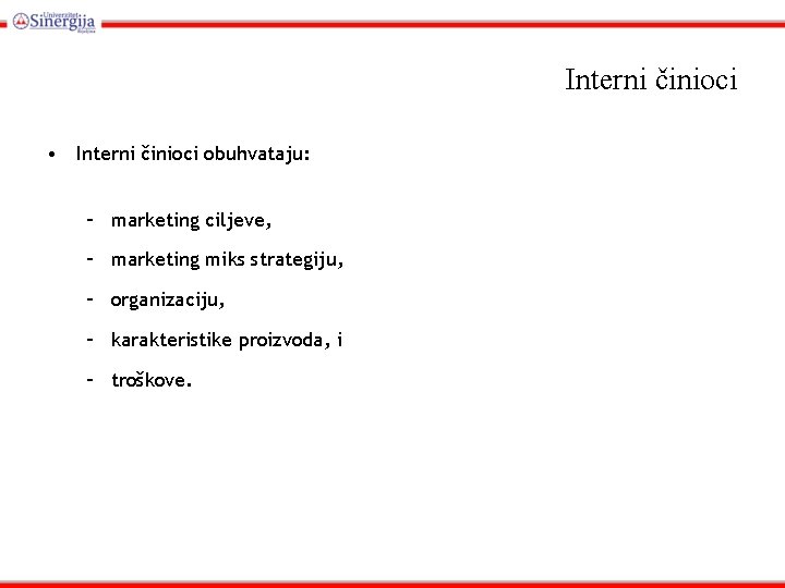 Interni činioci • Interni činioci obuhvataju: – marketing ciljeve, – marketing miks strategiju, –