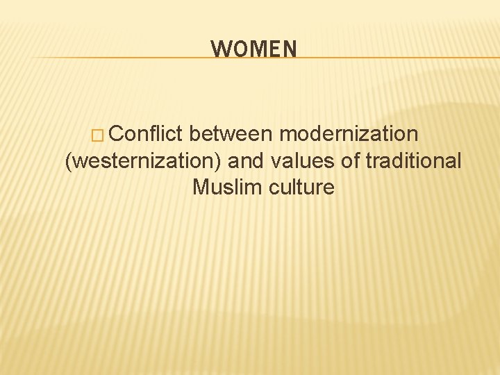 WOMEN � Conflict between modernization (westernization) and values of traditional Muslim culture 