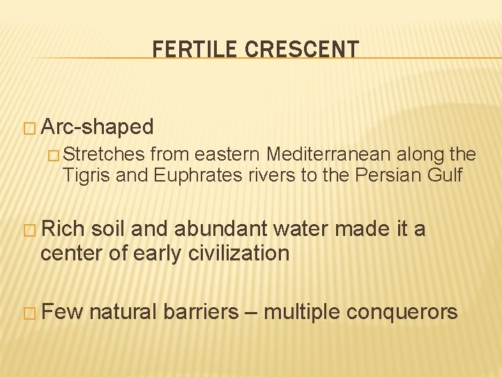 FERTILE CRESCENT � Arc-shaped � Stretches from eastern Mediterranean along the Tigris and Euphrates