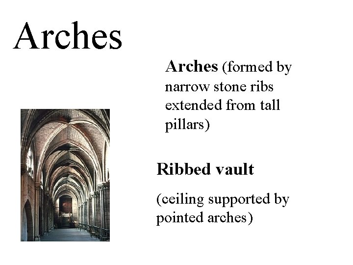 Arches (formed by narrow stone ribs extended from tall pillars) Ribbed vault (ceiling supported Arches (formed by narrow stone ribs extended from tall pillars) Ribbed vault (ceiling supported