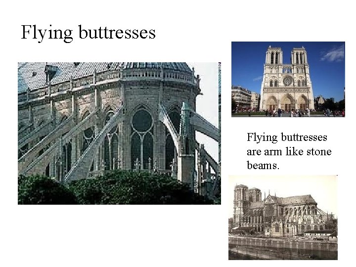 Flying buttresses are arm like stone beams. Flying buttresses are arm like stone beams.