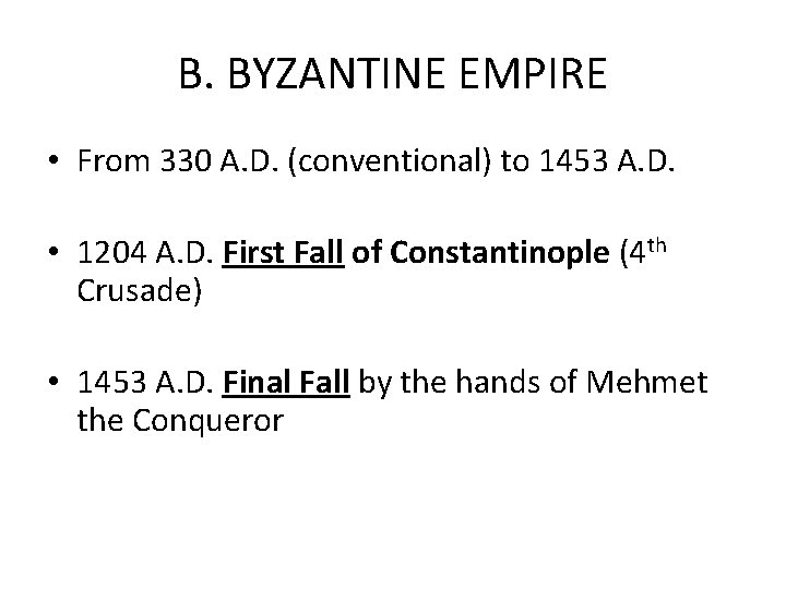 B. BYZANTINE EMPIRE • From 330 A. D. (conventional) to 1453 A. D. • B. BYZANTINE EMPIRE • From 330 A. D. (conventional) to 1453 A. D. •