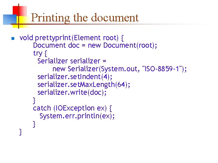 Printing the document n void prettyprint(Element root) { Document doc = new Document(root); try