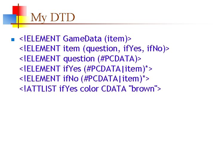 My DTD n <!ELEMENT Game. Data (item)> <!ELEMENT item (question, if. Yes, if. No)>