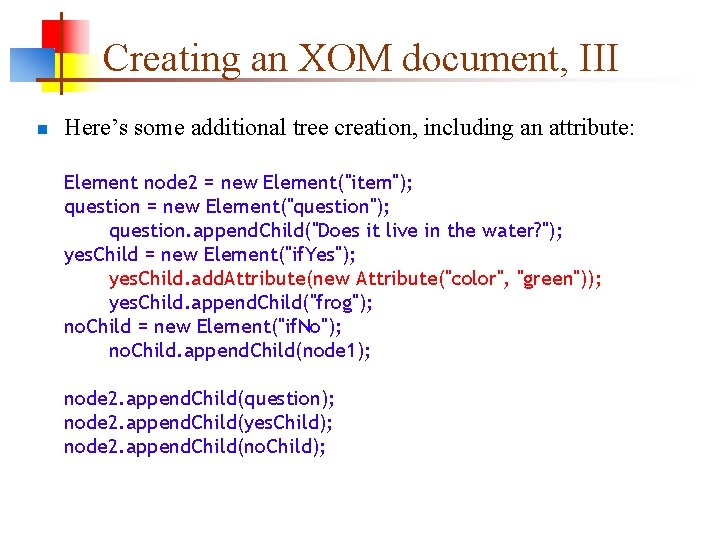 Creating an XOM document, III n Here’s some additional tree creation, including an attribute: