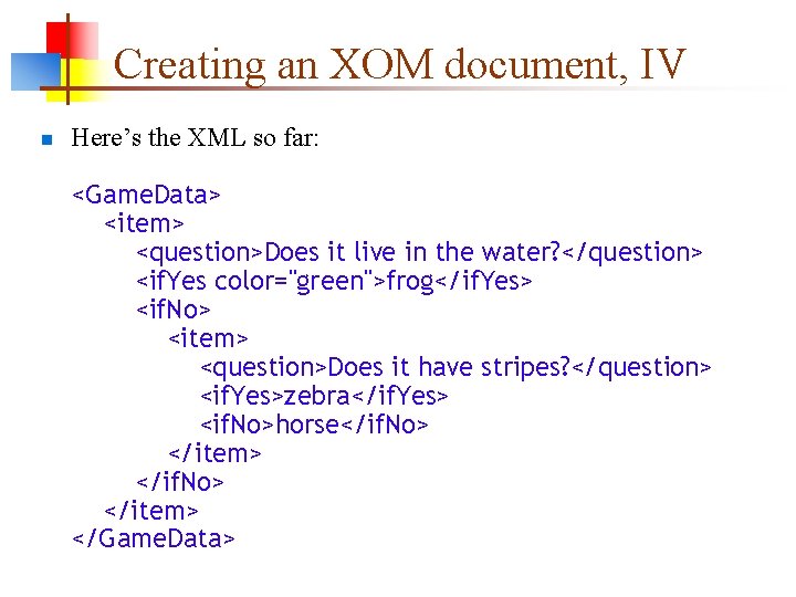 Creating an XOM document, IV n Here’s the XML so far: <Game. Data> <item>