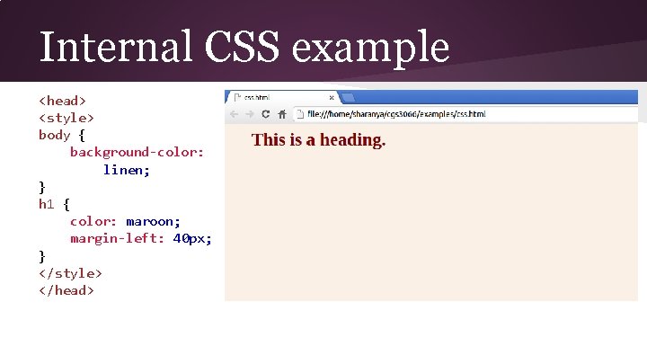 Internal CSS example <head> <style> body { background-color: linen; } h 1 { color: