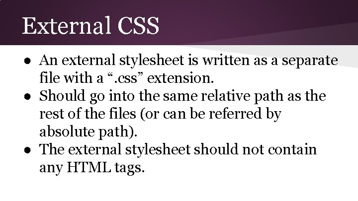 External CSS ● An external stylesheet is written as a separate file with a