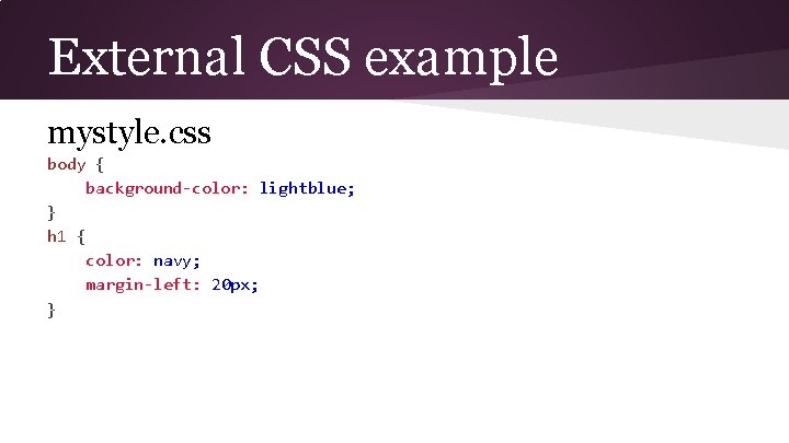 External CSS example mystyle. css body { background-color: lightblue; } h 1 { color: