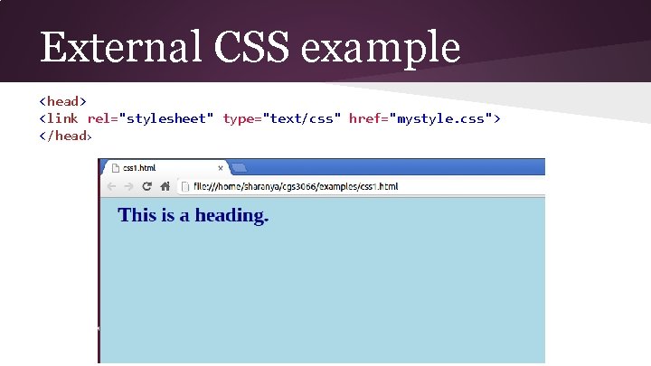 External CSS example <head> <link rel="stylesheet" type="text/css" href="mystyle. css"> </head> 