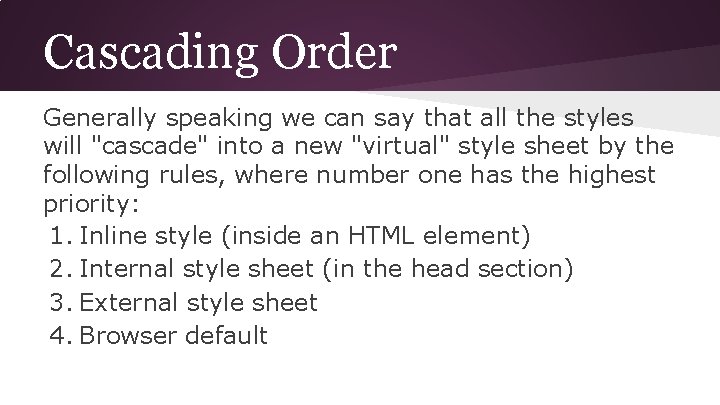 Cascading Order Generally speaking we can say that all the styles will "cascade" into