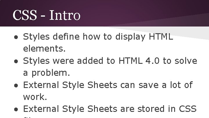 CSS - Intro ● Styles define how to display HTML elements. ● Styles were