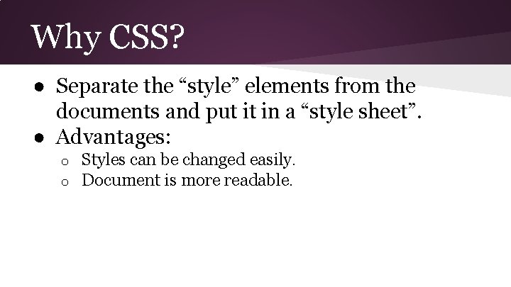 Why CSS? ● Separate the “style” elements from the documents and put it in