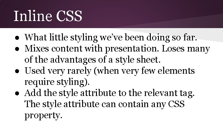 Inline CSS ● What little styling we’ve been doing so far. ● Mixes content