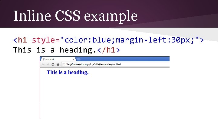 Inline CSS example <h 1 style="color: blue; margin-left: 30 px; "> This is a