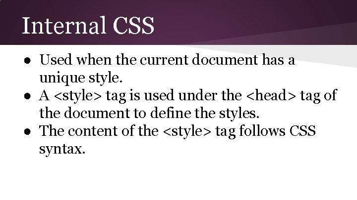 Internal CSS ● Used when the current document has a unique style. ● A