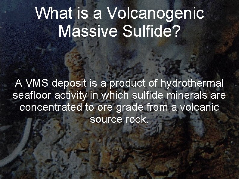 What is a Volcanogenic Massive Sulfide? A VMS deposit is a product of hydrothermal