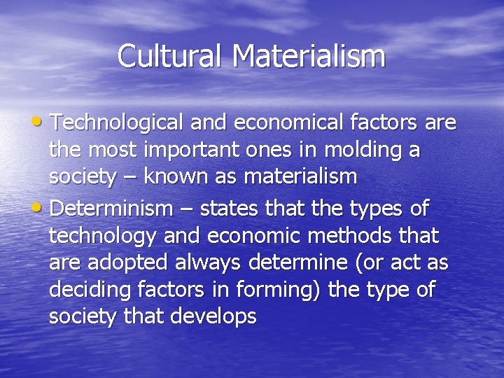 Cultural Materialism • Technological and economical factors are the most important ones in molding