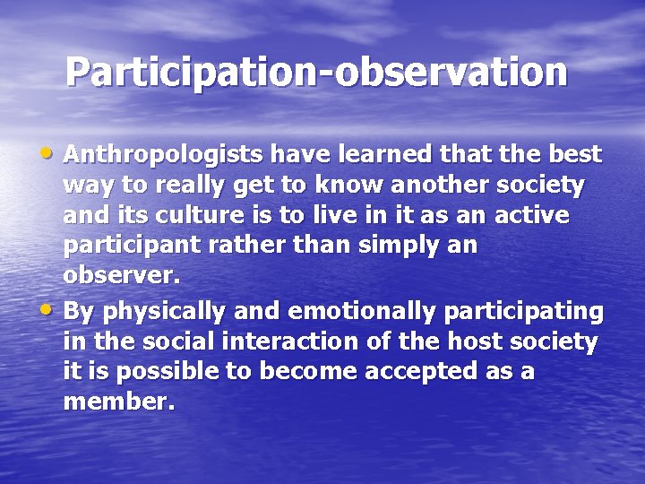 Participation-observation • Anthropologists have learned that the best • way to really get to