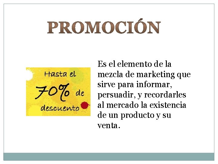 Es el elemento de la mezcla de marketing que sirve para informar, persuadir, y