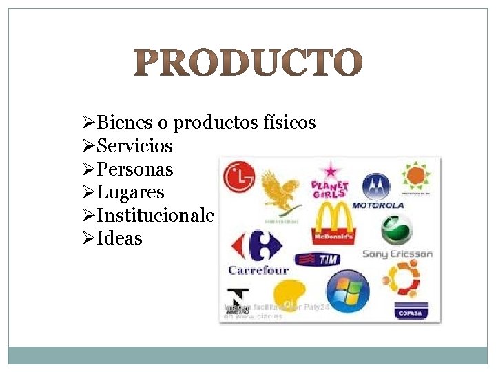 ØBienes o productos físicos ØServicios ØPersonas ØLugares ØInstitucionales ØIdeas 