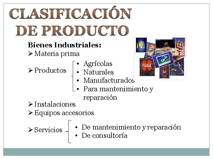 Bienes Industriales: Ø Materia prima • Agrícolas Ø Productos • Naturales • Manufacturados •