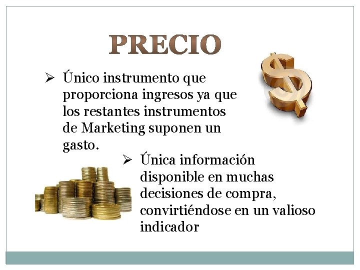 Ø Único instrumento que proporciona ingresos ya que los restantes instrumentos de Marketing suponen