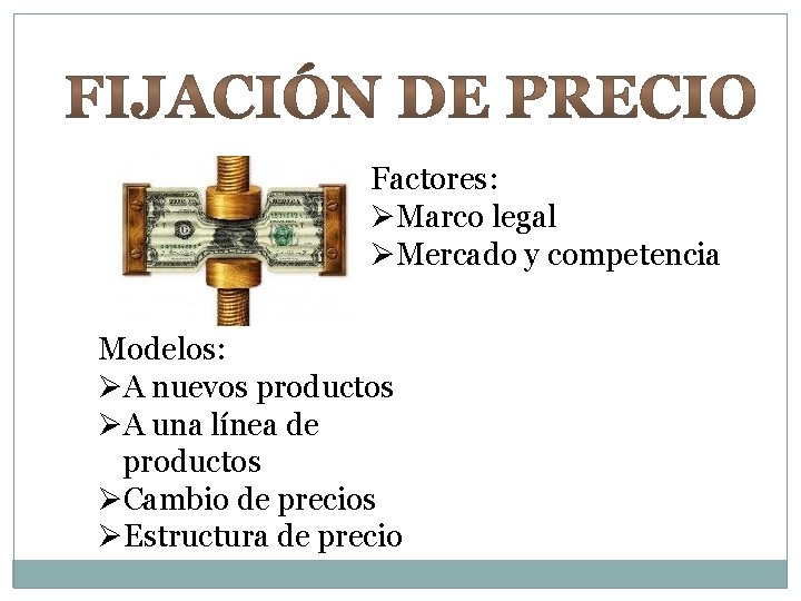 Factores: ØMarco legal ØMercado y competencia Modelos: ØA nuevos productos ØA una línea de