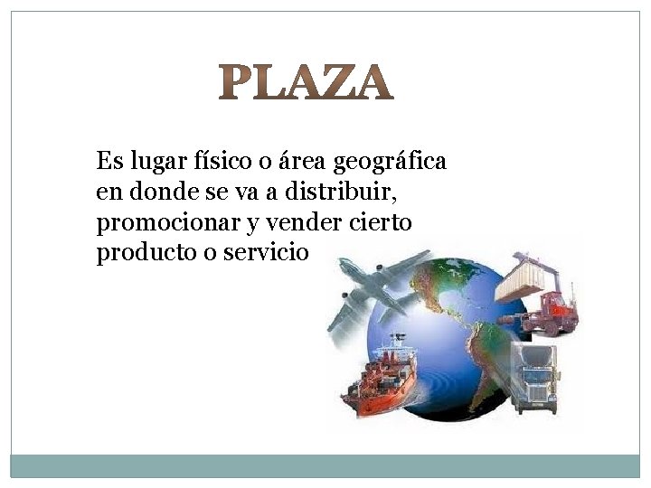 Es lugar físico o área geográfica en donde se va a distribuir, promocionar y
