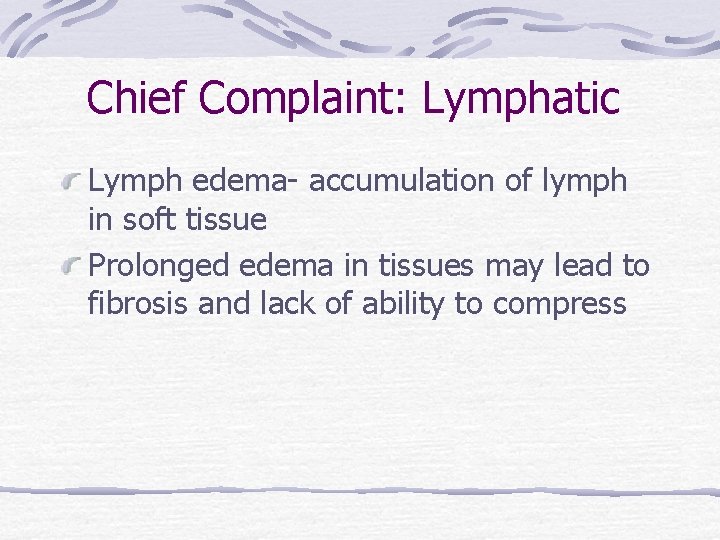 Chief Complaint: Lymphatic Lymph edema- accumulation of lymph in soft tissue Prolonged edema in