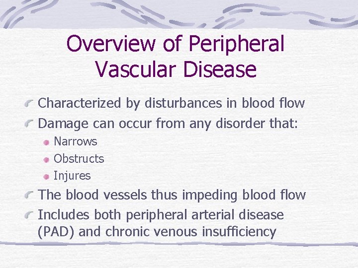 Overview of Peripheral Vascular Disease Characterized by disturbances in blood flow Damage can occur