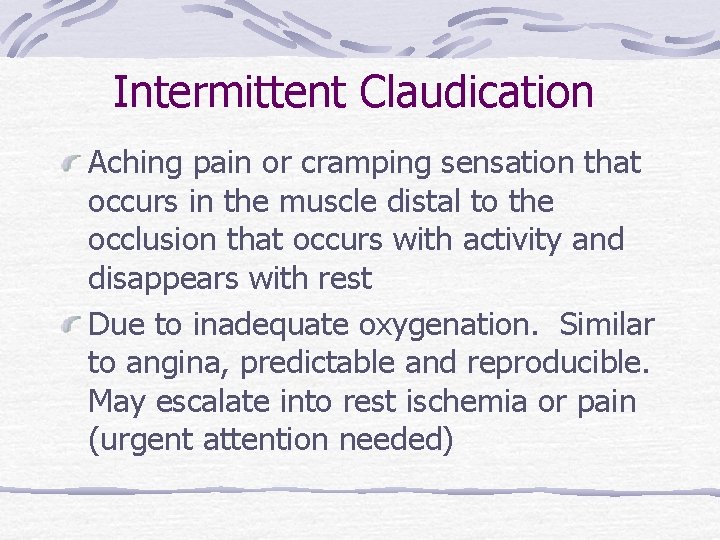 Intermittent Claudication Aching pain or cramping sensation that occurs in the muscle distal to