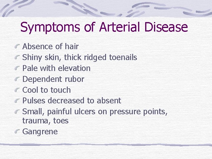 Symptoms of Arterial Disease Absence of hair Shiny skin, thick ridged toenails Pale with