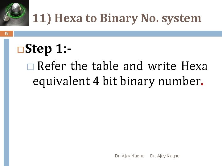 11) Hexa to Binary No. system 18 Step 1: � Refer the table and