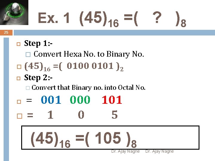 Ex. 1 (45)16 =( ? )8 25 Step 1: � Convert Hexa No. to