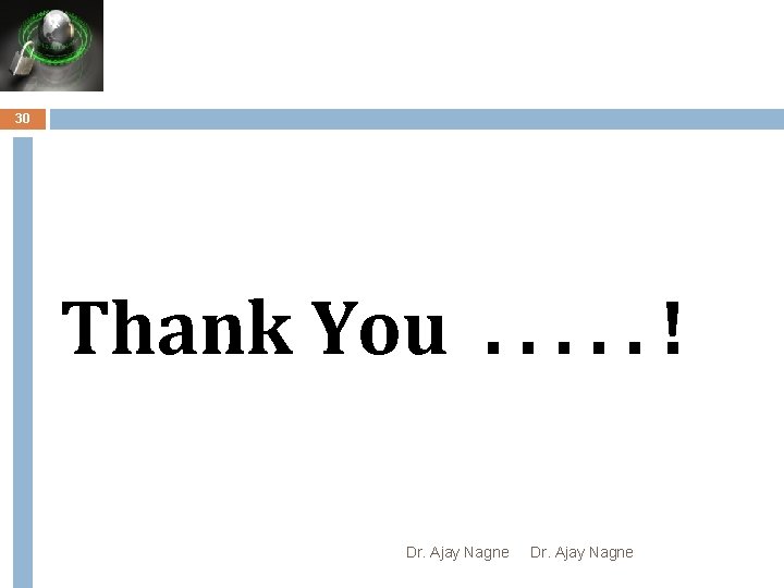 30 Thank You. . . ! Dr. Ajay Nagne 