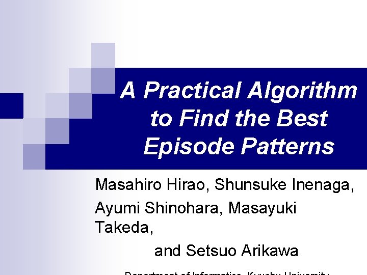 A Practical Algorithm to Find the Best Episode Patterns Masahiro Hirao, Shunsuke Inenaga, Ayumi