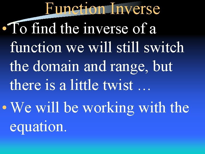 Function Inverse • To find the inverse of a function we will still switch